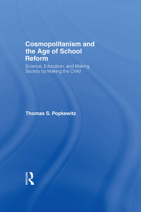 Book cover of Cosmopolitanism and the Age of School Reform: Science, Education, and Making Society by Making the Child