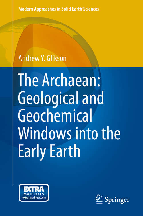 Book cover of The Archaean: Geological And Geochemical Windows Into The Early Earth (2014) (Modern Approaches in Solid Earth Sciences #9)