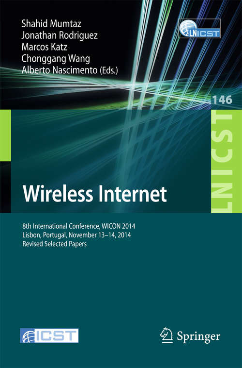 Book cover of Wireless Internet: 8th International Conference, WICON 2014, Lisbon, Portugal, November 13-14, 2014, Revised Selected Papers (2015) (Lecture Notes of the Institute for Computer Sciences, Social Informatics and Telecommunications Engineering #146)
