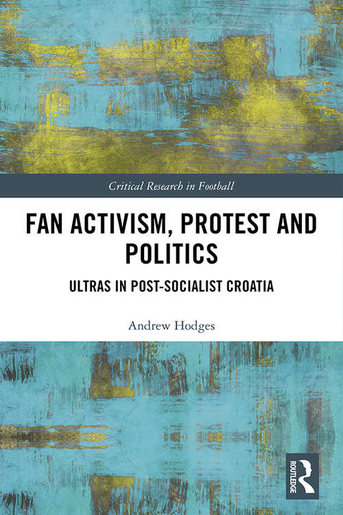 Book cover of Fan Activism, Protest and Politics: Ultras in Post-Socialist Croatia (Critical Research in Football)