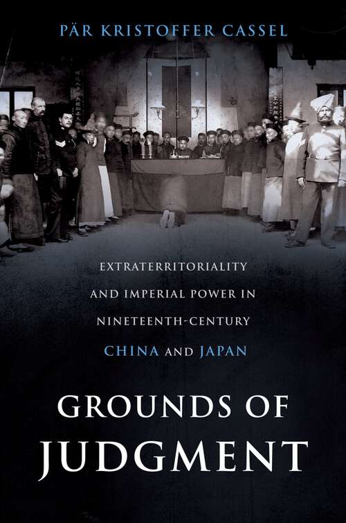 Book cover of Grounds of Judgment: Extraterritoriality and Imperial Power in Nineteenth-Century China and Japan (Oxford Studies in International History)
