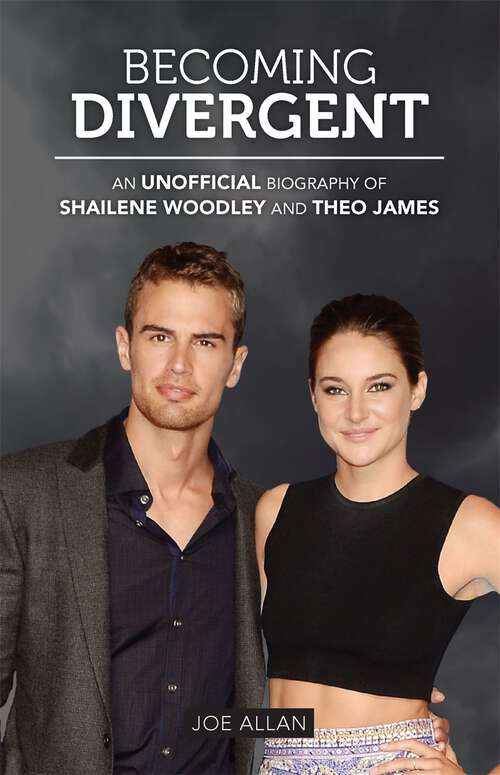 Book cover of Becoming Divergent: An Unofficial Biography of Shailene Woodley and Theo James