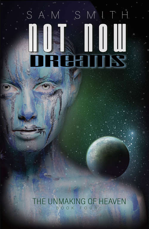 Book cover of Not Now: Dreams (Revised and re-published) (The Unmaking of Heaven #4)