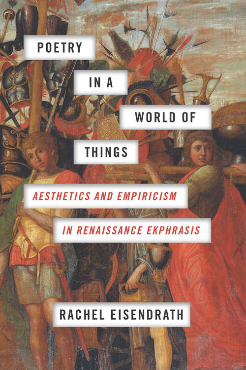 Book cover of Poetry in a World of Things: Aesthetics and Empiricism in Renaissance Ekphrasis