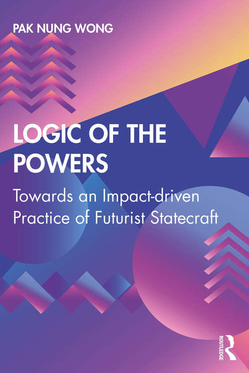 Book cover of Logic of the Powers: Towards an Impact-driven Practice of Futurist Statecraft