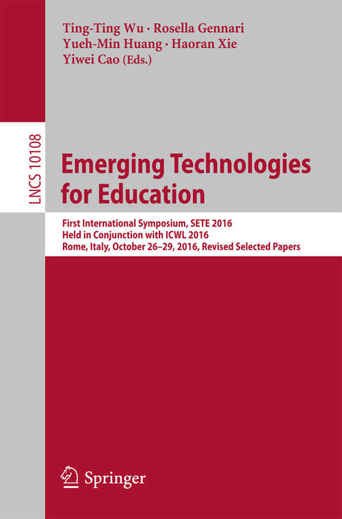 Book cover of Emerging Technologies for Education: First International Symposium, SETE 2016, Held in Conjunction with ICWL 2016, Rome, Italy, October 26-29, 2016, Revised Selected Papers (Lecture Notes in Computer Science #10108)