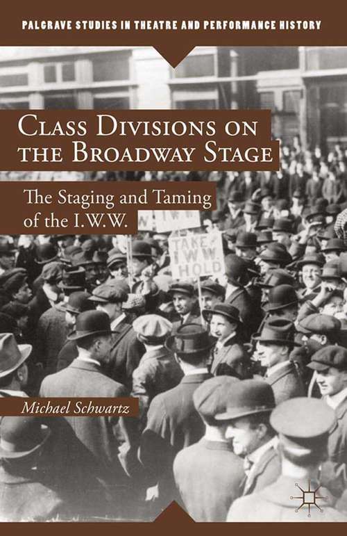 Book cover of Class Divisions on the Broadway Stage: The Staging and Taming of the I.W.W. (2014) (Palgrave Studies in Theatre and Performance History)