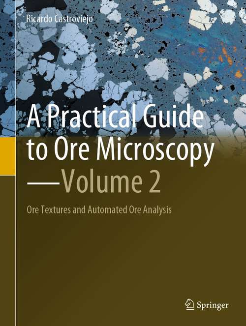 Book cover of A Practical Guide to Ore Microscopy—Volume 2: Ore Textures and Automated Ore Analysis (1st ed. 2023)