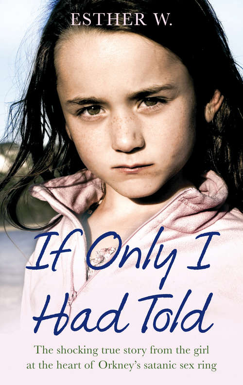 Book cover of If Only I Had Told: The Shocking True Story From The Girl All The Heart Of Orkney's Santanic Sex Ring