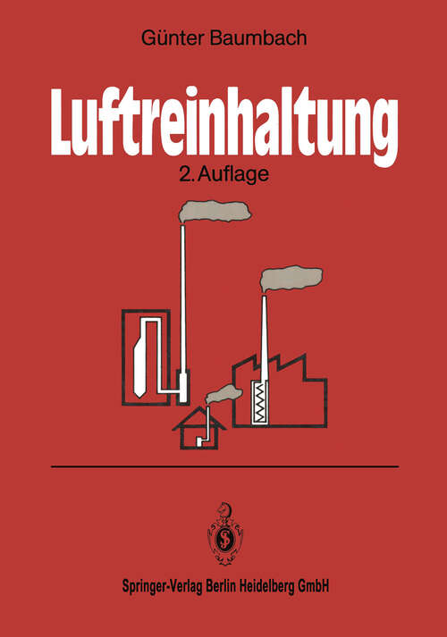 Book cover of Luftreinhaltung: Entstehung, Ausbreitung und Wirkung von Luftverunreinigungen — Meßtechnik, Emissionsminderung und Vorschriften (2. Aufl. 1992)
