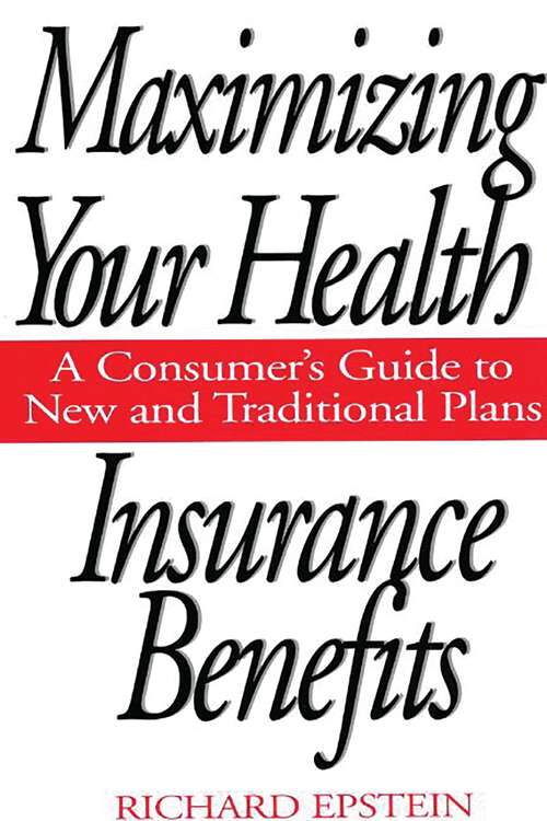 Book cover of Maximizing Your Health Insurance Benefits: A Consumer's Guide to New and Traditional Plans