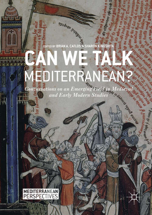 Book cover of Can We Talk Mediterranean?: Conversations on an Emerging Field in Medieval and Early Modern Studies (1st ed. 2017) (Mediterranean Perspectives)