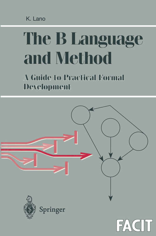 Book cover of The B Language and Method: A Guide to Practical Formal Development (1996) (Formal Approaches to Computing and Information Technology (FACIT))