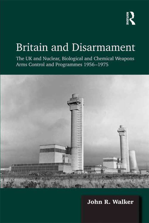 Book cover of Britain and Disarmament: The UK and Nuclear, Biological and Chemical Weapons Arms Control and Programmes 1956-1975