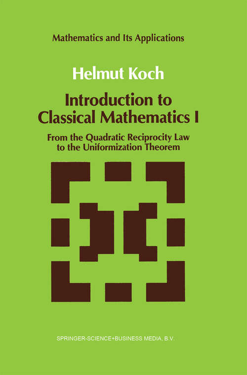 Book cover of Introduction to Classical Mathematics I: From the Quadratic Reciprocity Law to the Uniformization Theorem (1991) (Mathematics and Its Applications #70)