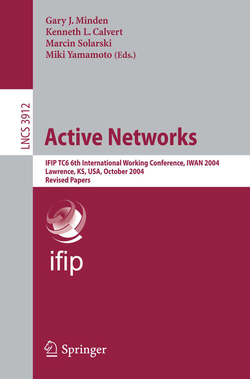 Book cover of Active Networks: IFIP TC6 6th International Working Conference, IWAN 2004, Lawrence, KS, USA, October 27-29, 2004, Revised Papers (2007) (Lecture Notes in Computer Science #3912)