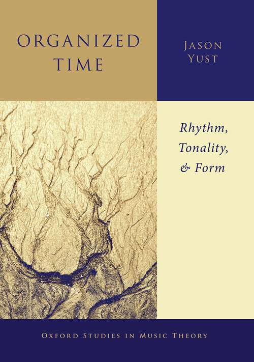Book cover of Organized Time: Rhythm, Tonality, and Form (Oxford Studies in Music Theory)