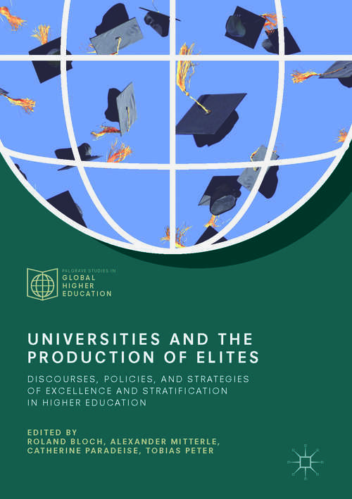 Book cover of Universities and the Production of Elites: Discourses, Policies, and Strategies of Excellence and Stratification in Higher Education (1st ed. 2018) (Palgrave Studies in Global Higher Education)