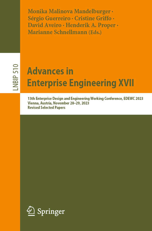 Book cover of Advances in Enterprise Engineering XVII: 13th Enterprise Design and Engineering Working Conference, EDEWC 2023, Vienna, Austria, November 28–29, 2023, Revised Selected Papers (2024) (Lecture Notes in Business Information Processing #510)