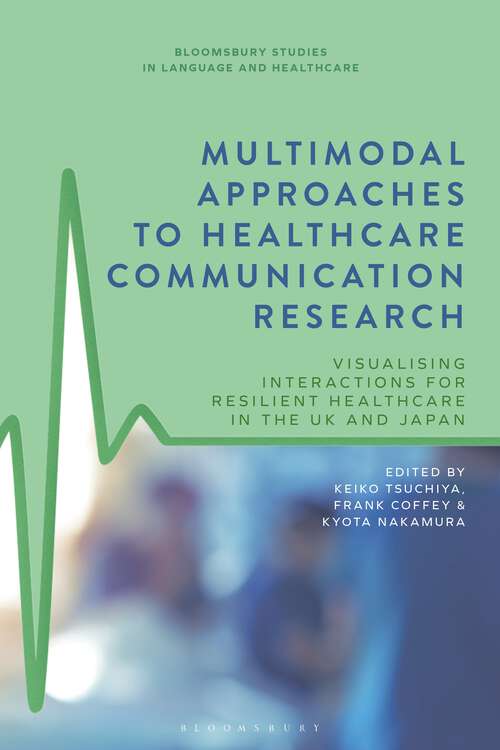 Book cover of Multimodal Approaches to Healthcare Communication Research: Visualising Interactions for Resilient Healthcare in the UK and Japan