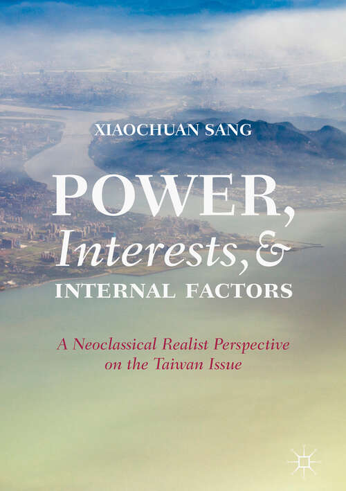 Book cover of Power, Interests, and Internal Factors: A Neoclassical Realist Perspective on the Taiwan Issue (1st ed. 2019)