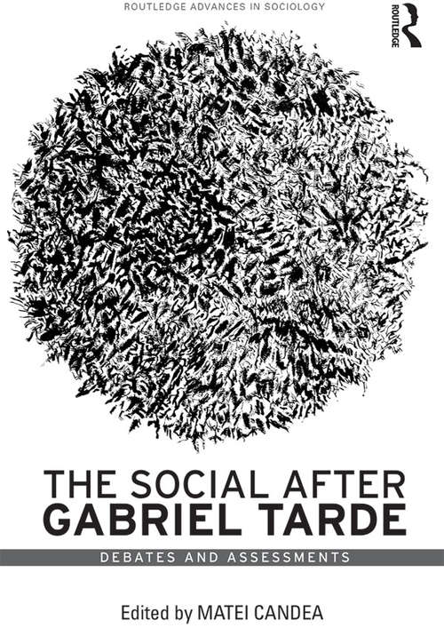 Book cover of The Social after Gabriel Tarde: Debates and Assessments (2) (Routledge Advances in Sociology)