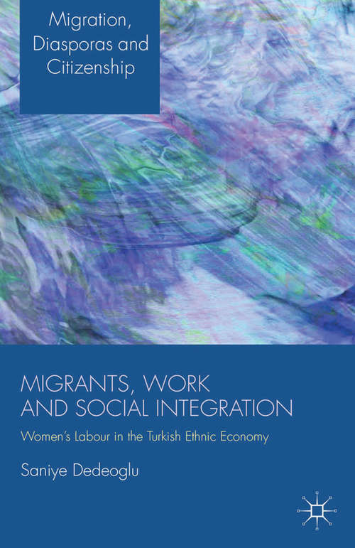 Book cover of Migrants, Work and Social Integration: Women’s Labour in the Turkish Ethnic Economy (2014) (Migration, Diasporas and Citizenship)