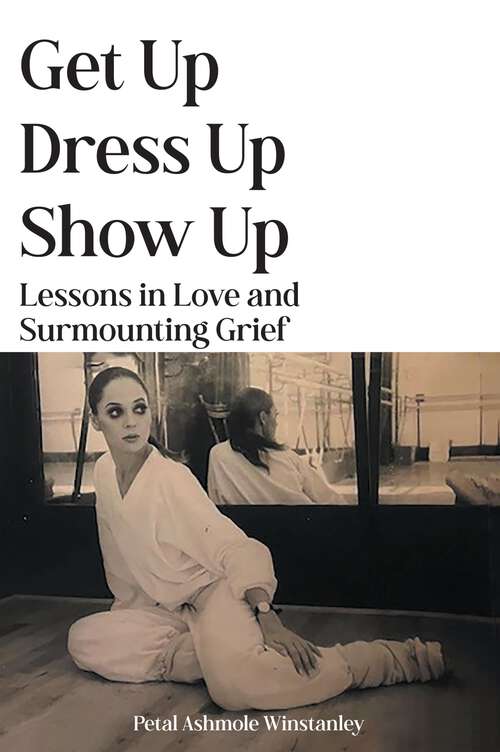 Book cover of Get Up, Dress Up, Show Up: Lessons in Love and Surmounting Grief