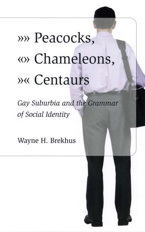 Book cover of Peacocks, Chameleons, Centaurs: Gay Suburbia and the Grammar of Social Identity