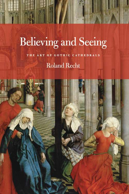 Book cover of Believing and Seeing: The Art of Gothic Cathedrals (Phoenix Poets Ser.)