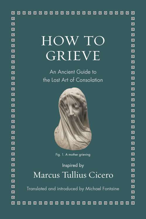 Book cover of How to Grieve: An Ancient Guide to the Lost Art of Consolation (Ancient Wisdom for Modern Readers)