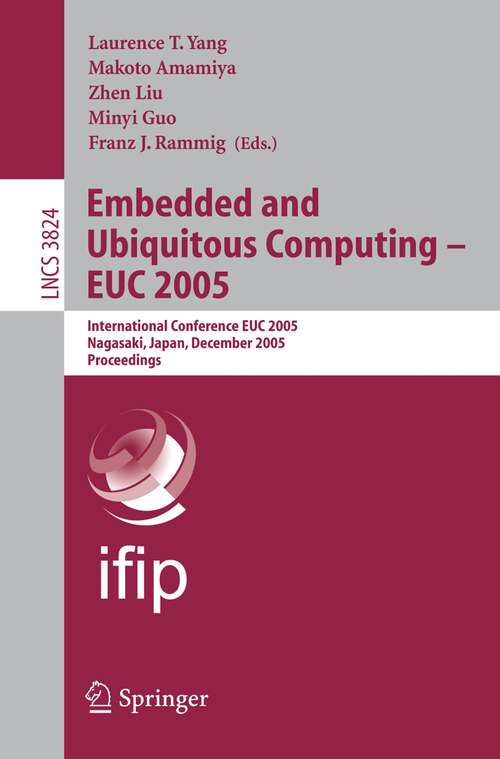 Book cover of Embedded and Ubiquitous Computing - EUC 2005: International Conference EUC 2005, Nagasaki, Japan, December 6-9, 2005, Proceedings (2005) (Lecture Notes in Computer Science #3824)