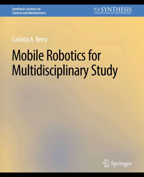 Book cover of Mobile Robotics for Multidisciplinary Study (Synthesis Lectures on Control and Mechatronics)