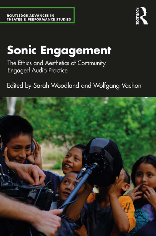 Book cover of Sonic Engagement: The Ethics and Aesthetics of Community Engaged Audio Practice (Routledge Advances in Theatre & Performance Studies)