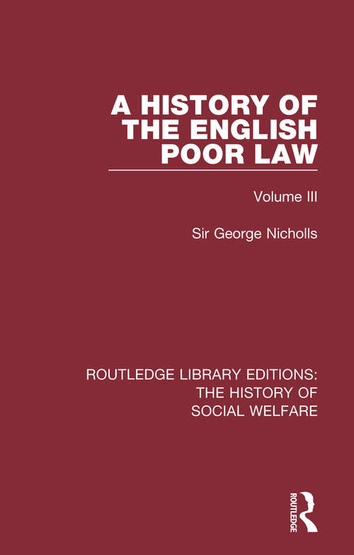 Book cover of A History of the English Poor Law: Volume III (Routledge Library Editions: The History of Social Welfare)