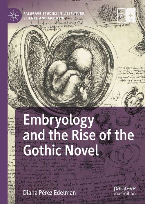 Book cover of Embryology and the Rise of the Gothic Novel (1st ed. 2021) (Palgrave Studies in Literature, Science and Medicine)