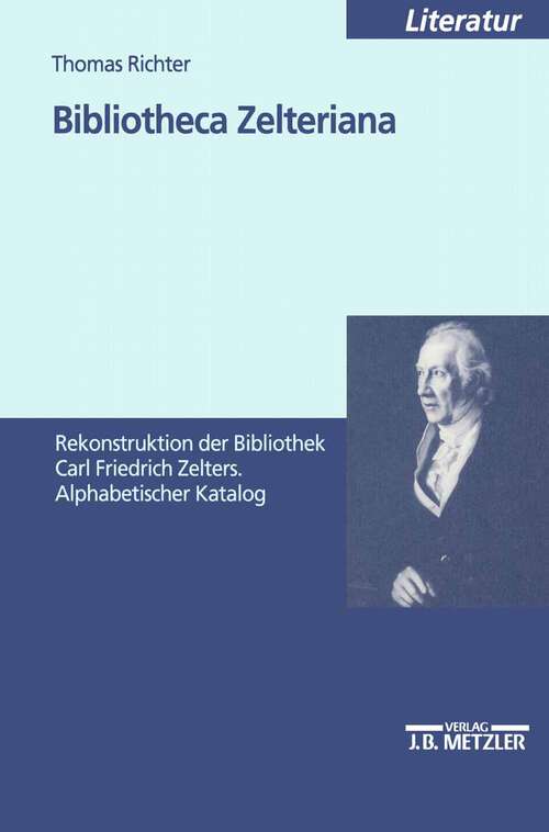 Book cover of Bibliotheca Zelteriana: Rekonstruktion der Bibliothek Carl Friedrich Zelters. Alphabetischer Katalog (1. Aufl. 2000)