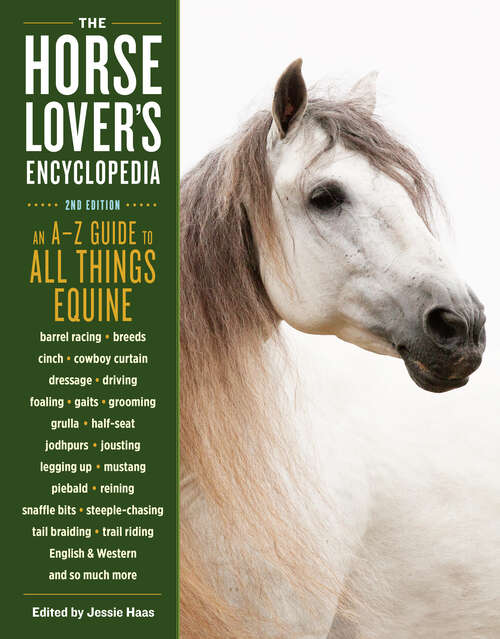 Book cover of The Horse-Lover's Encyclopedia, 2nd Edition: A–Z Guide to All Things Equine: Barrel Racing, Breeds, Cinch, Cowboy Curtain, Dressage, Driving, Foaling, Gaits, Legging Up, Mustang, Piebald, Reining, Snaffle Bits, Steeple-Chasing, Tail Braiding, Trail Riding, English & Western, and So Much More