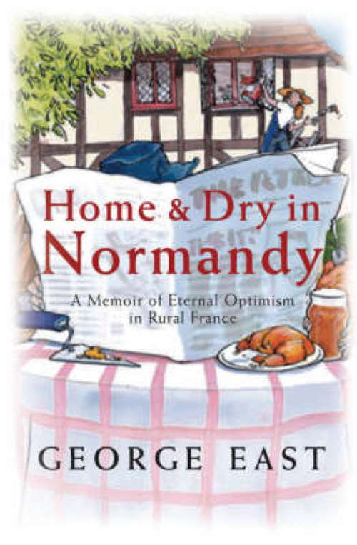 Book cover of Home & Dry in Normandy: A Memoir Of Eternal Optimism In Rural France