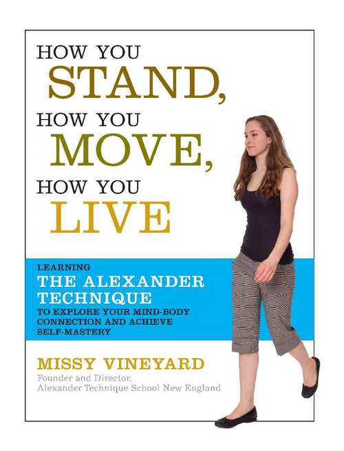 Book cover of How You Stand, How You Move, How You Live: Learning the Alexander Technique to Explore Your Mind-Body Connection and Achieve Self-Mastery