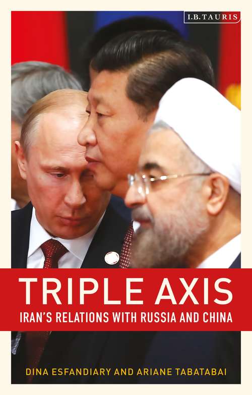 Book cover of Triple-Axis: Iran's Relations with Russia and China (Lib Of International Relations Ser.)
