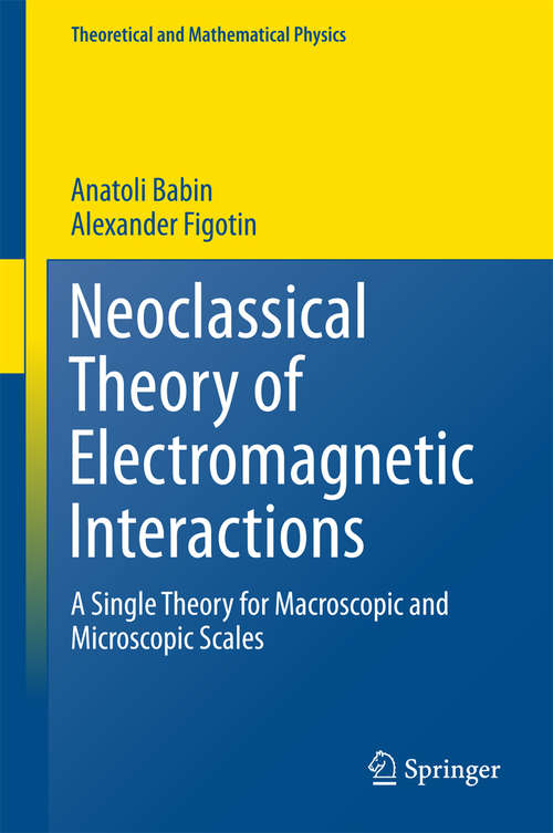 Book cover of Neoclassical Theory of Electromagnetic Interactions: A Single Theory for Macroscopic and Microscopic Scales (1st ed. 2016) (Theoretical and Mathematical Physics)