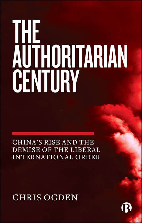 Book cover of The Authoritarian Century: China's Rise and the Demise of the Liberal International Order