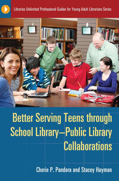 Book cover of Better Serving Teens through School Library–Public Library Collaborations (Libraries Unlimited Professional Guides for Young Adult Librarians Series)