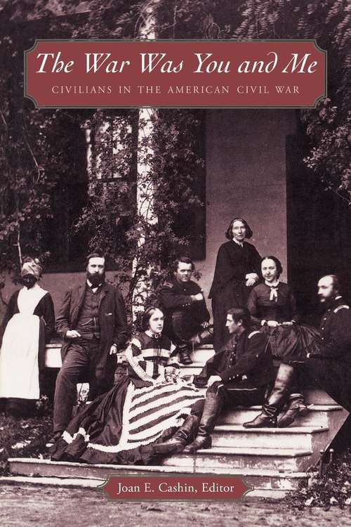 Book cover of The War Was You and Me: Civilians in the American Civil War
