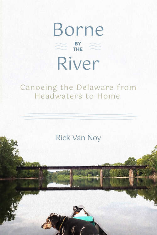 Book cover of Borne by the River: Canoeing the Delaware from Headwaters to Home