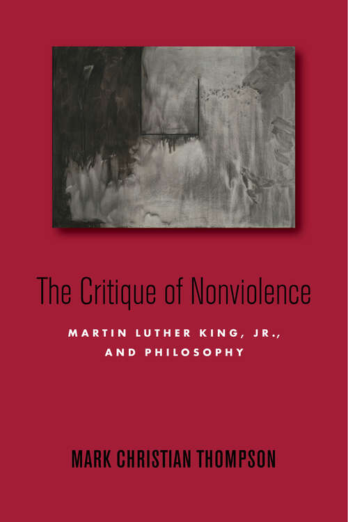 Book cover of The Critique of Nonviolence: Martin Luther King, Jr., and Philosophy