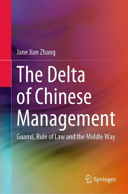 Book cover of The Delta of Chinese Management: Guanxi, Rule of Law and the Middle Way (1st ed. 2023)