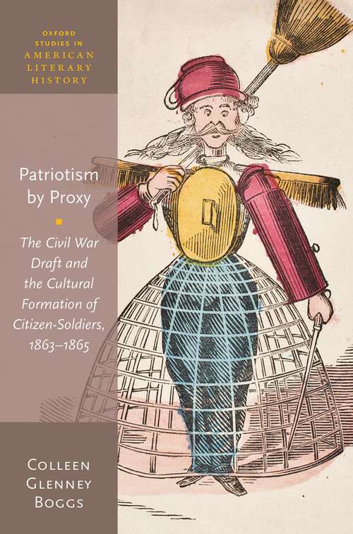 Book cover of Patriotism by Proxy: The Civil War Draft and the Cultural Formation of Citizen-Soldiers, 1863-1865 (Oxford Studies in American Literary History)