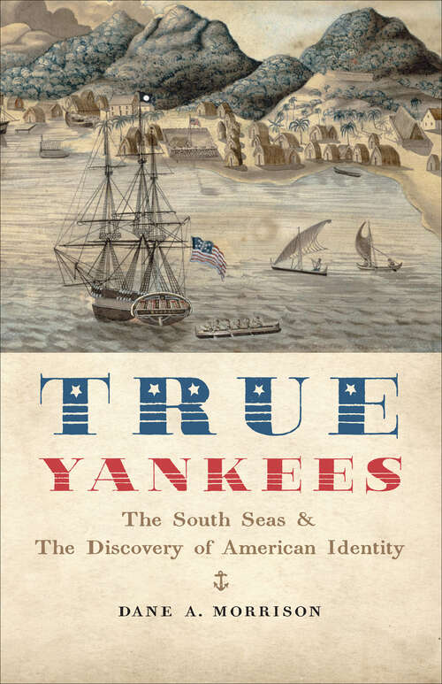 Book cover of True Yankees: The South Seas and the Discovery of American Identity (The Johns Hopkins University Studies in Historical and Political Science #131)